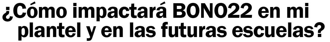 ¿Cómo impactará BONO22 en mi plantel y en las futuras escuelas?