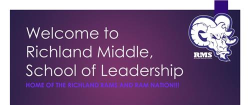 Welcome to Richland Middle, School of Leadership. Home of the Richland Rams and Ram Nation! Welcome to Richland Middle, School of Leadership. Home of the Richland Rams and Ram Nation!